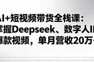 （16180期）AI+短视频带货全栈课：掌握Deepseek、数字人IP、爆款视频，单月营收20万+-麦资源网