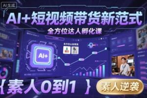 AI+短视频带货新范式全方位达人孵化课，素人也可以从0到1，全方位认知短视频带货-麦资源网