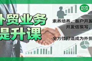 外贸业务提升课：素养培养、客户开发、开发信撰写，全方位打造成为外贸高手-麦资源网