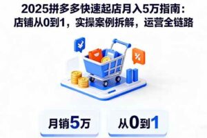 （16199期）2025拼多多快速起店月入5万指南：店铺从0到1，实操案例拆解，运营全链路-麦资源网