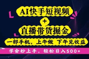 （16228期）AI快手短视频+直播带货掘金，一部手机，上午做 下午见收益，学会秒上手…-麦资源网