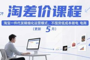 淘差价课程，淘宝一件代发精细化运营模式，不囤货低成本做电商（更新10月）-麦资源网