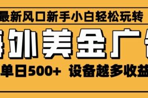 2025最新风口 海外美金广告 单机单日500+ 可无限放大 设备越多收益越大 轻松上手-麦资源网