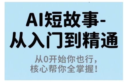 AI短故事从入门到精通，从0开始你也行，*帮你全掌握