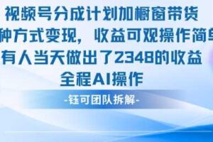 新玩法，视频号分成计划+橱窗带货，有人当天做出了2348的收益-麦资源网