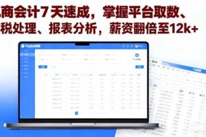 （16192期）电商会计7天速成，掌握平台取数、财税处理、报表分析，薪资翻倍至12k+-麦资源网