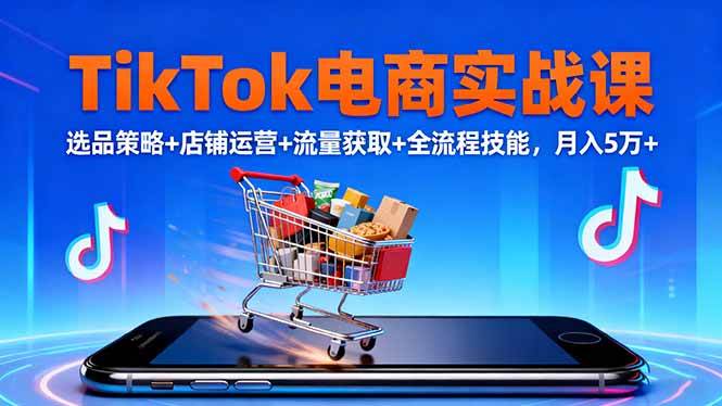 图片[1]-（16422期）TikTok电商实战课10月，选品策略+店铺运营+流量获取+全流程技能，月入5万+