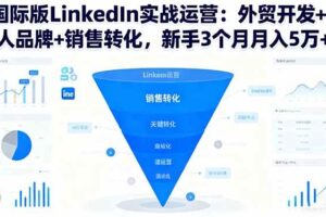 （16397期）国际版LinkedIn实战运营：外贸开发+个人品牌+销售转化，新手3个月月入5万+-麦资源网