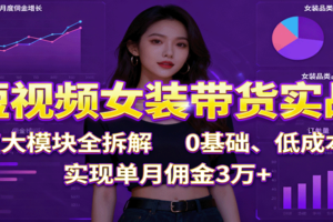 短视频女装带货实战:7大模块全拆解,0基础、低成本,实现单月佣金3万+-麦资源网