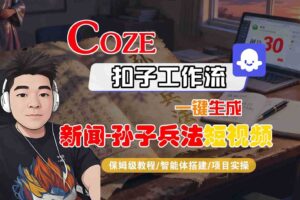 Coze扣子智能体工作流一键生成“新闻-孙子兵法“短视频，全流程保姆级教学-麦资源网