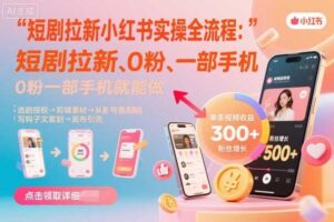 短剧拉新小红书实操全流程，0粉一部手机就可以做，详细教程-麦资源网