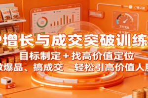 IP增长与成交突破训练营：目标制定+找高价值定位，做爆品、搞成交，轻松引高价值人脉-麦资源网