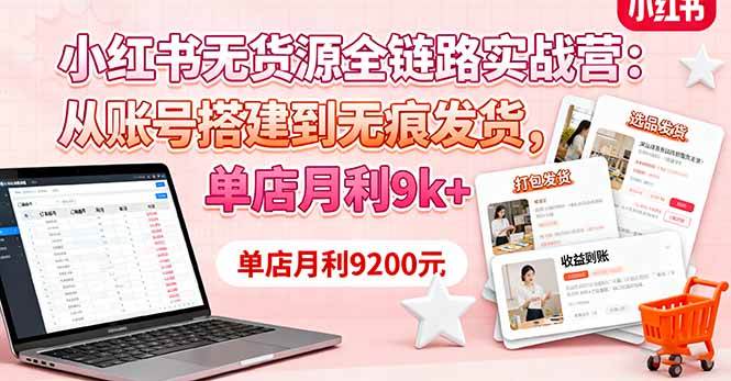 图片[1]-（16241期）小红书无货源全链路实战营：从账号搭建到无痕发货，单店月利9k+