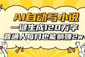 （16276期）AI自动写小说，一键生成120万字，普通人每月也能躺赚2w+-麦资源网