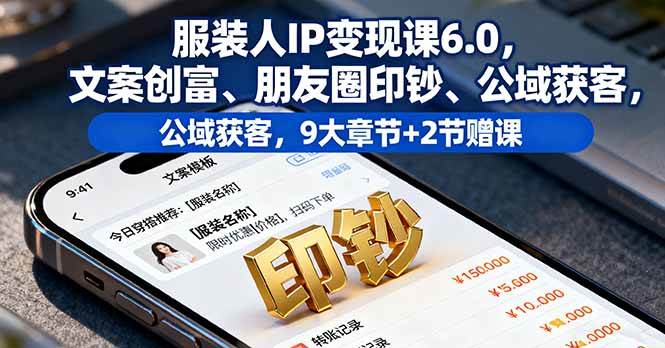 图片[1]-（16188期）服装人IP变现课6.0，文案创富、朋友圈印钞、公域获客，9大章节+2节赠课