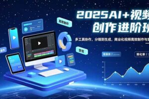 （16622期）AI+视频创作进阶班：多工具协作，分镜到生成，商业化视频高效制作与变现-麦资源网