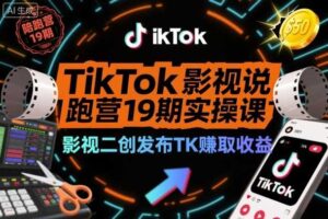 TikTok影视解说陪跑营19期实操课，影视二创发布TK賺取收益，万播收益50美金-麦资源网