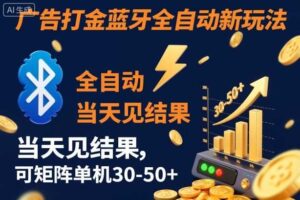 【广告打金】蓝牙全自动新玩法,当天见结果,可矩阵单机30-50+【揭秘】-麦资源网