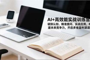 （16635期）AI+高效能实战训练营，破除认知、精准提问、实战应用，构建未来竞争力，开启多维盈利渠道-麦资源网
