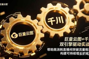 （16552期）巨量云图+千川双引擎驱动实战：帮助高消耗直播间突破流量瓶颈，构建可…-麦资源网