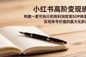 (16633期)小红书高阶变现班,构建一套可执行的高利润变现SOP体系,实现账号价值的最大化跃迁-麦资源网