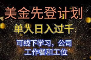 （16559期）美金先登计划 单人日入过千 可线下学习，公司工作餐和工位-麦资源网