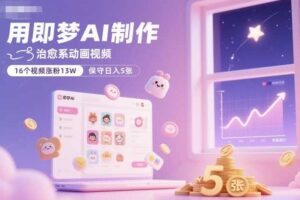 用即梦AI制作治愈系动画视频，16个视频涨粉13W，保守日入5张-麦资源网