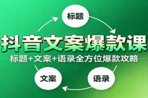 抖音文案爆款课：9大标题绝招，各类型必火文案，100条万能文案情感语录-麦资源网