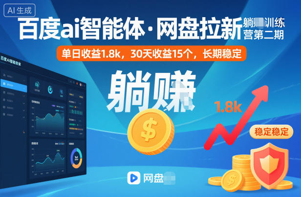 百度ai智能体·网盘拉新躺賺训练营*期：单日收益1.8k，30天收益15个，长期稳定