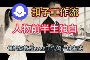 （16570期）用扣子工作流制作人物前半生独白视频教程-麦资源网