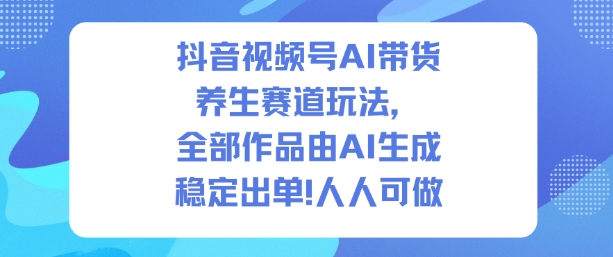 抖音视频号AI带货*赛道玩法，全部作品由AI生成，发了1500条作品，出了2W多单，人人可做