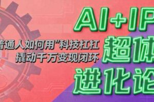 AI+IP超体进化论：普通人如何用“科技杠杆”撬动千万变现闭环？-麦资源网