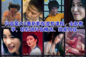 抖音某大V最新影视混剪课程，全新教学，轻松进抖音精选、独家内容-麦资源网