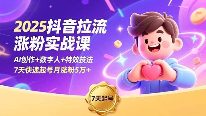 图片[1]-（16678期）2025抖音拉流涨粉实战课，AI创作+数字人+特效技法，7天快速起号月涨粉5万+