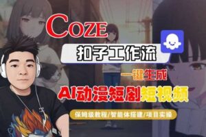 Coze扣子智能体工作流一键生成“AI动漫短剧“短视频，全流程保姆级教学-麦资源网