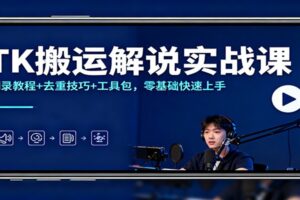 TK搬运解说实战课：翻录教程+去重技巧+工具包，零基础快速上手-麦资源网