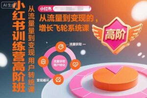 小红书训练营高阶班，从流量到变现的增长飞轮系统课-麦资源网