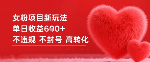 女粉项目新玩法单日收益6张+不*不封号高转化