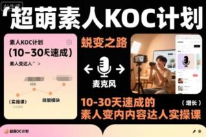 超萌素人KOC计划，10-30天速成的素人变内容达人实操课，适合想做短剧小说推文电商推广的素人入局-麦资源网