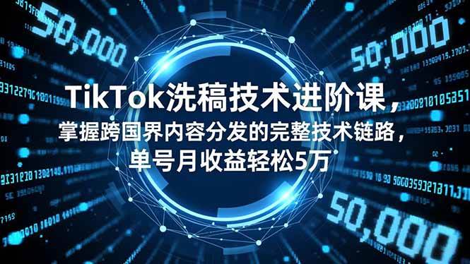 图片[1]-（16693期）TikTok洗稿技术进阶课，掌握跨国界内容分发的完整技术链路，单号月收益轻松5万