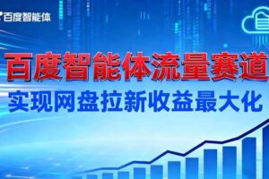 （16573期）建百度智能体流量赛道，实现网盘拉新收益最大化-麦资源网
