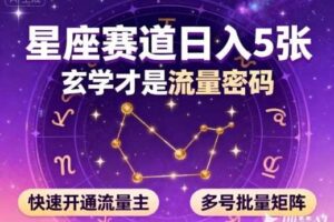 公众号星座赛道，日入5张，玄学才是流量密码，快速开通流量主，可多号批量矩阵-麦资源网