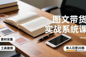 （16705期）图文带货实战系统课，工具使用、素材采集、防同质化，单人日更20条月入3w+-麦资源网
