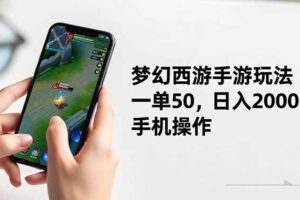 （16555期）梦幻西游手游玩法，一单50，日入2000+，手机操作-麦资源网
