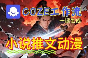 （16649期）靠Coze工作流躺赚矩阵收益！0基础也能用AI批量一键自动生成小说推文漫画视频！-麦资源网