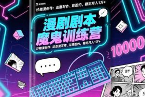 （16553期）漫剧剧本魔鬼特训营：沙雕漫创作、动态漫写作、过稿签约，稳定月入1万+-麦资源网