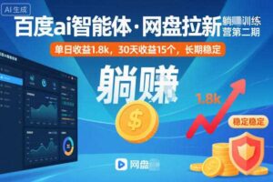 百度ai智能体·网盘拉新躺賺训练营第二期：单日收益1.8k，30天收益15个，长期稳定-麦资源网