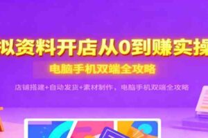 虚拟资料开店从0到赚实操课：店铺搭建+自动发货+素材制作，电脑手机双端全攻略-麦资源网