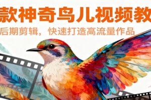 爆款神奇鸟儿视频教程，创意后期剪辑，快速打造高流量作品-麦资源网