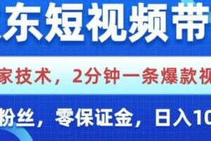 京东短视频带货，独家技术，2分钟一条爆款视频，0粉丝，0保证金，操作简单，日入1k【揭秘】-麦资源网